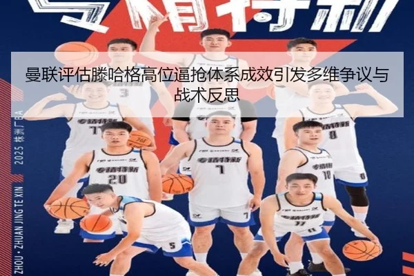 曼联评估滕哈格高位逼抢体系成效引发多维争议与战术反思